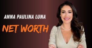 Anna Paulina Luna Net Worth
