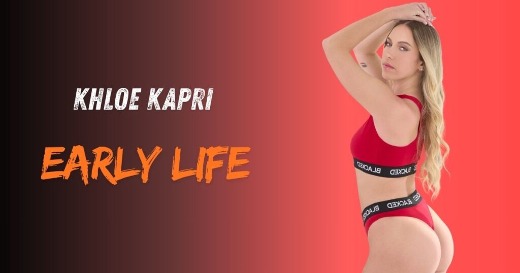 Khloe Kapri Early Life